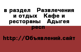  в раздел : Развлечения и отдых » Кафе и рестораны . Адыгея респ.